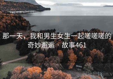 那一天，我和男生女生一起嗟嗟嗟的奇妙邂逅 · 故事461