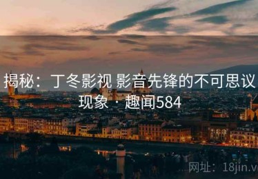 揭秘：丁冬影视 影音先锋的不可思议现象 · 趣闻584