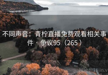 不同声音：青柠直播免费观看相关事件 · 争议95（265 ）