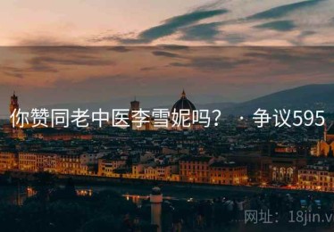 你赞同老中医李雪妮吗？ · 争议595
