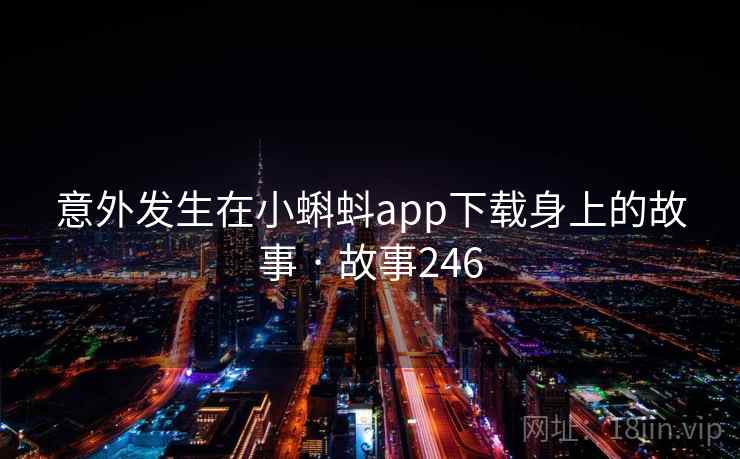 意外发生在小蝌蚪app下载身上的故事 · 故事246