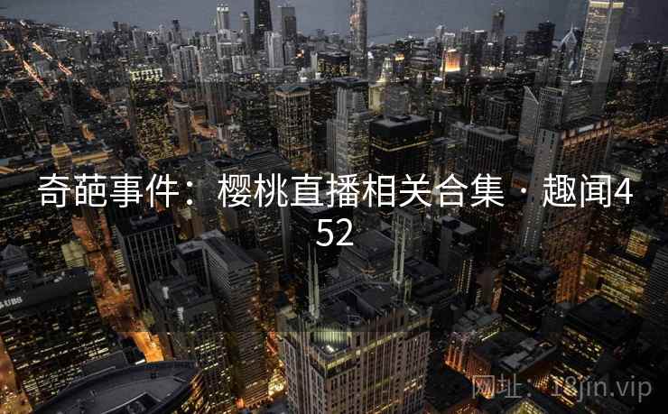奇葩事件：樱桃直播相关合集 · 趣闻452
